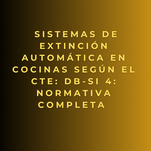 Sistemas de Extinción Automática en Cocinas según el CTE: DB-SI 4 Normativa Completa