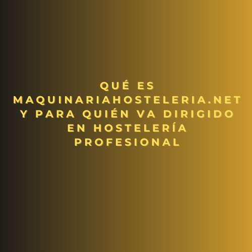 Qué es MaquinariaHosteleria.net y para quién va dirigido en hostelería profesional