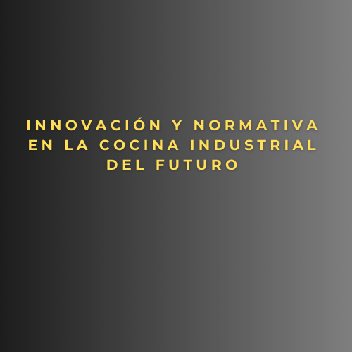 Innovación y normativa en la cocina industrial del futuro
