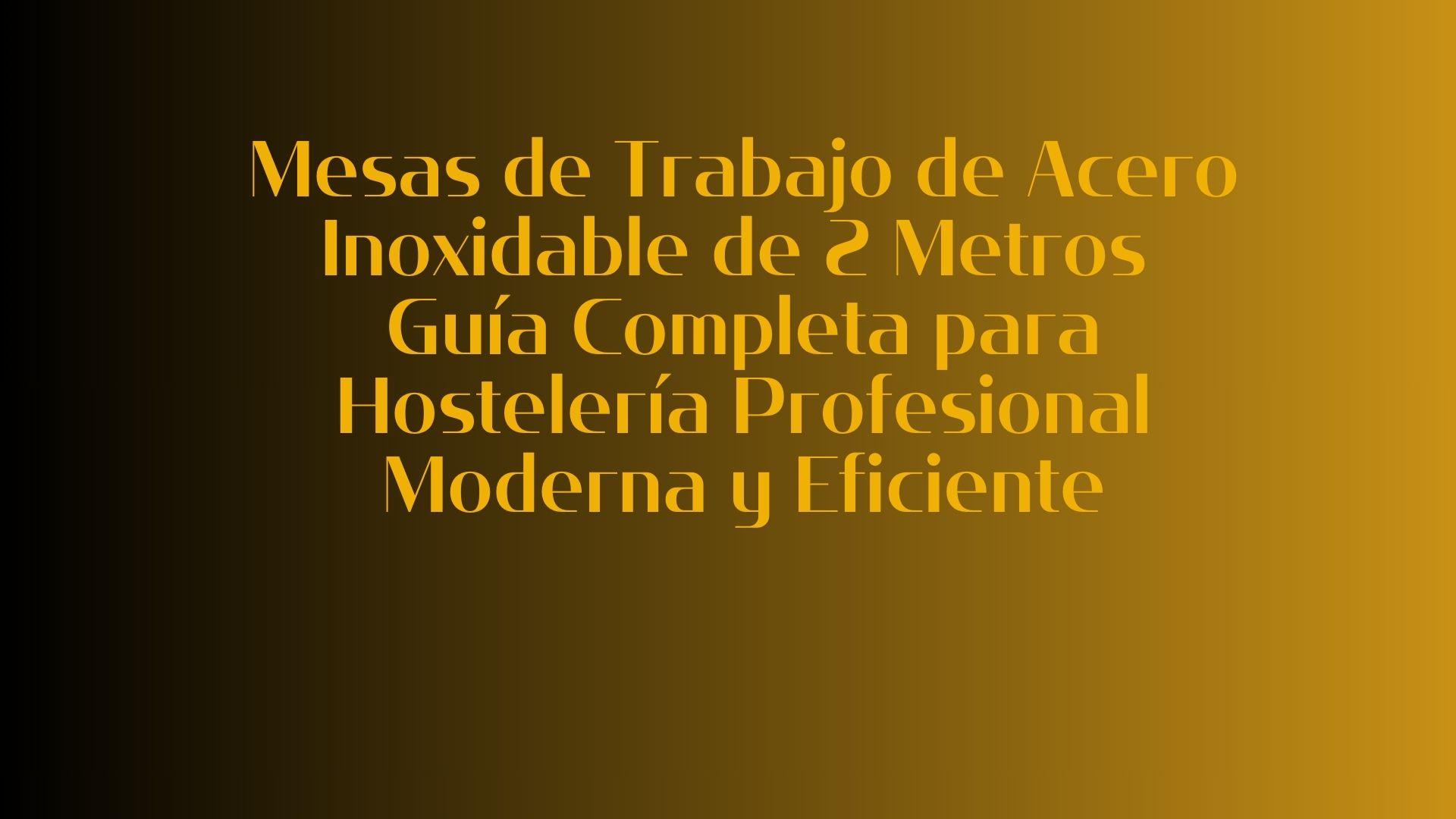 Mesas de Trabajo de Acero Inoxidable de 2 Metros: Guía Completa para Hostelería Profesional Moderna y Eficiente