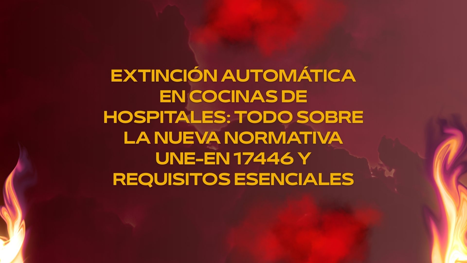Extinción automática en cocinas de hospitales: todo sobre la nueva normativa UNE-EN 17446 y requisitos esenciales