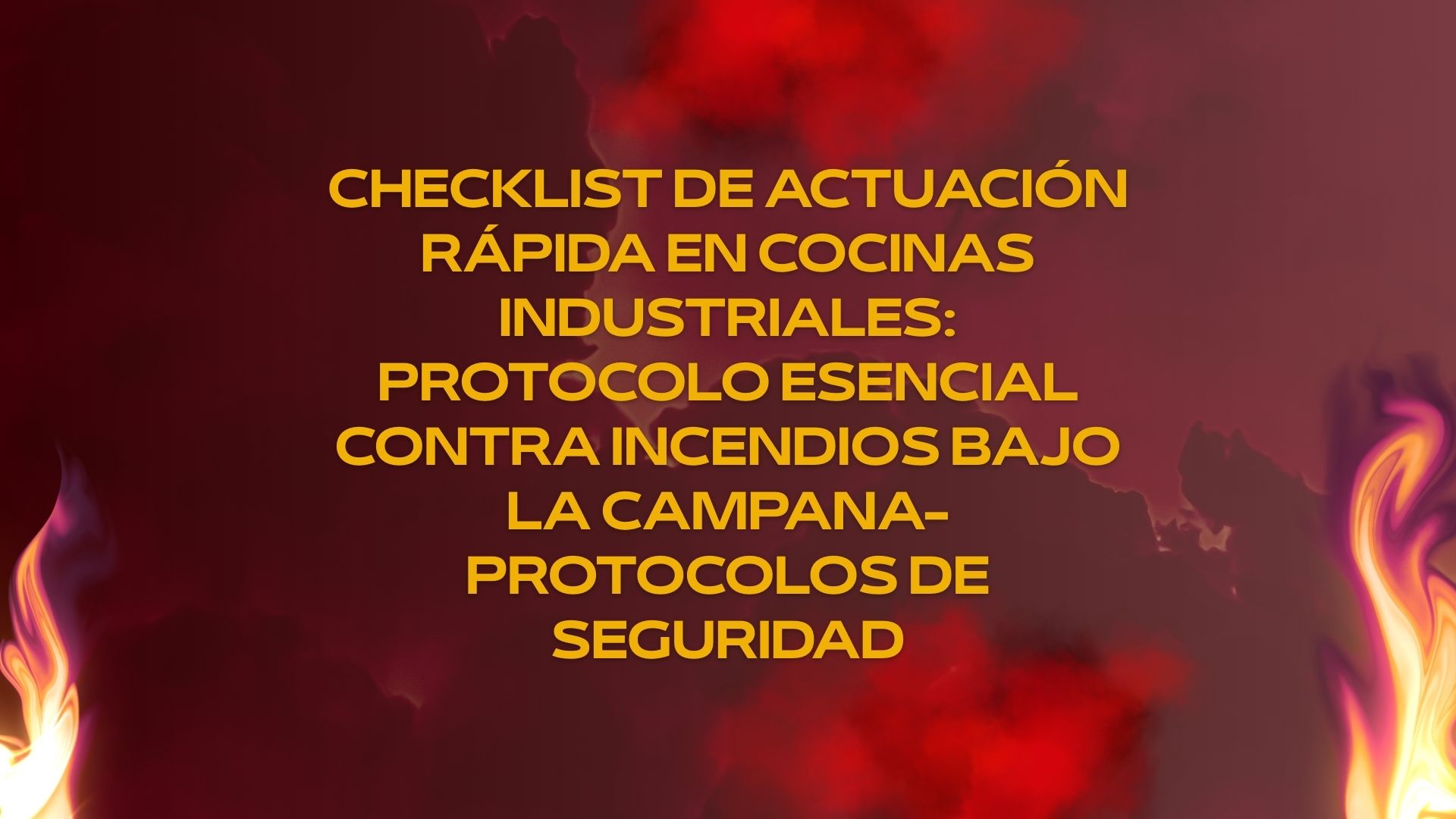 Checklist de actuación rápida en cocinas industriales: protocolo esencial contra incendios bajo la campana-Protocolos de seguridad