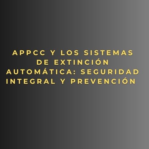 APPCC y los sistemas de extinción automática: Seguridad integral y prevención