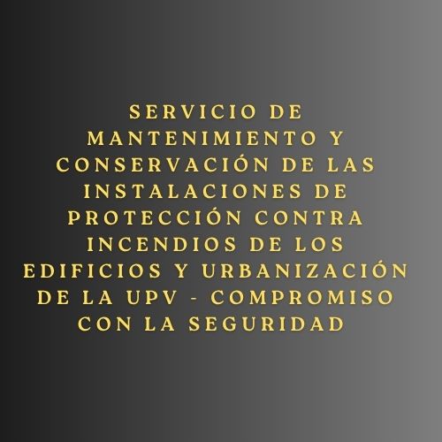Servicio de mantenimiento y conservación de las instalaciones de protección contra incendios de los edificios y urbanización de la UPV - Compromiso con la seguridad
