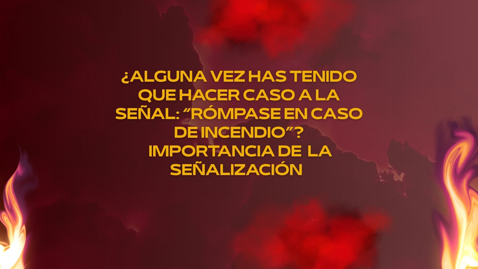 ¿Alguna vez has tenido que hacer caso a la señal: “Rómpase en caso de incendio”? Importancia de la señalización