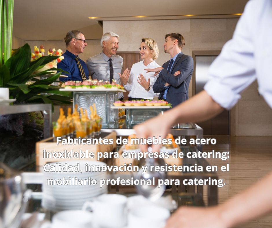 Fabricantes de muebles de acero inoxidable para empresas de catering: Calidad, innovación y resistencia en el mobiliario profesional para catering.