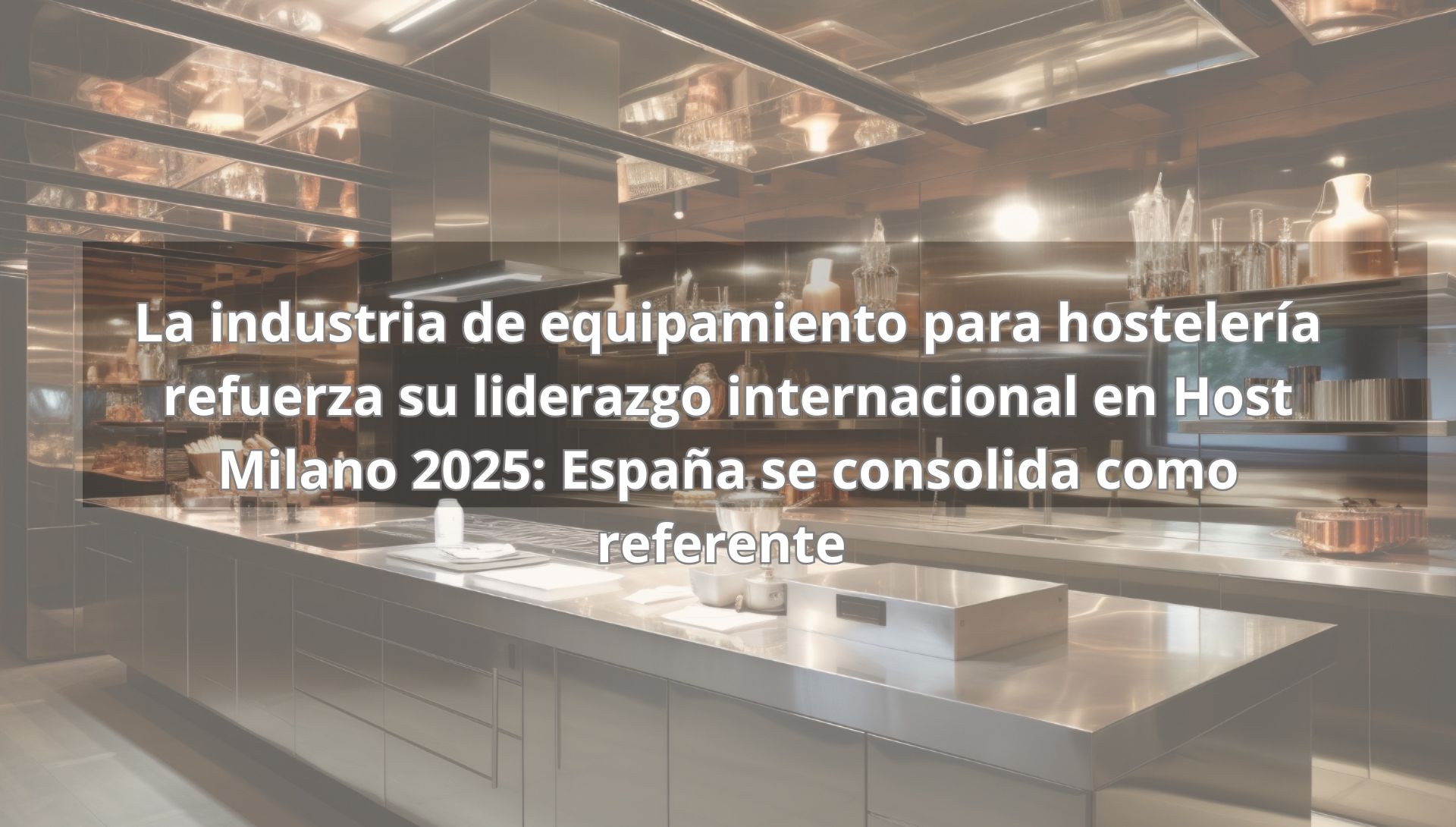 La industria de equipamiento para hostelería refuerza su liderazgo internacional en Host Milano 2025: España se consolida como referente