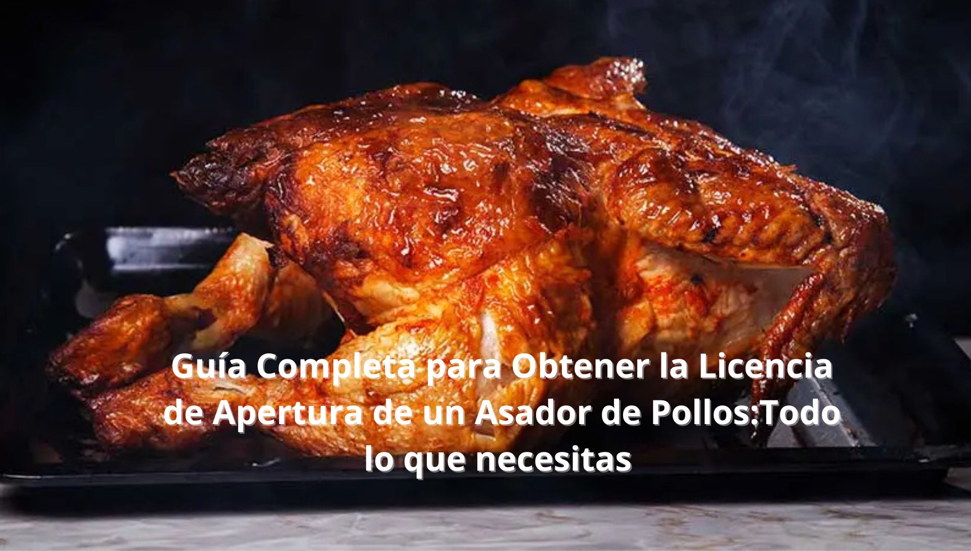 Guía Completa para Obtener la Licencia de Apertura de un Asador de Pollos:Todo lo que necesitas
