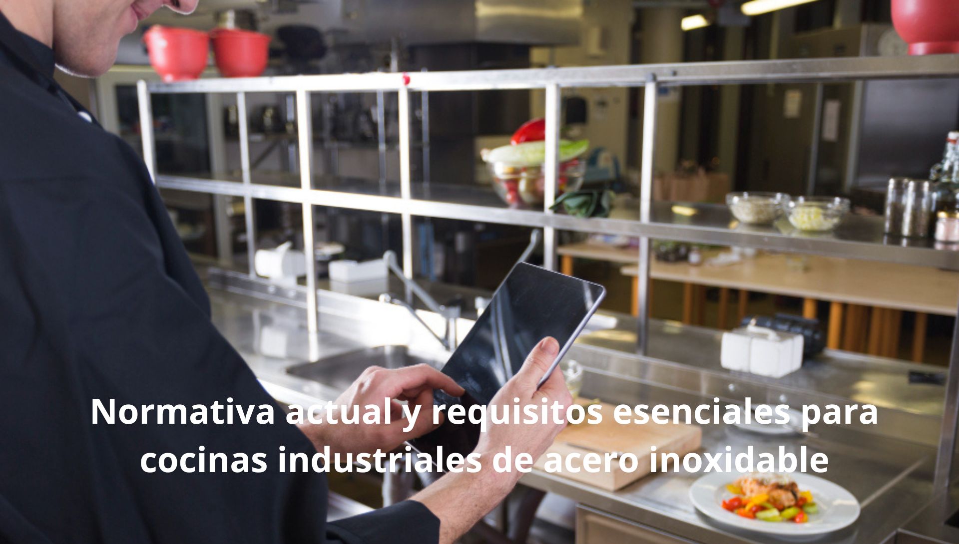 Normativa actual y requisitos esenciales para cocinas industriales de acero inoxidable