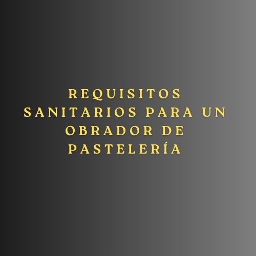 Requisitos sanitarios para un obrador de pastelería. Guía completa para legalizar, acondicionar y poner en marcha un obrador profesional.
