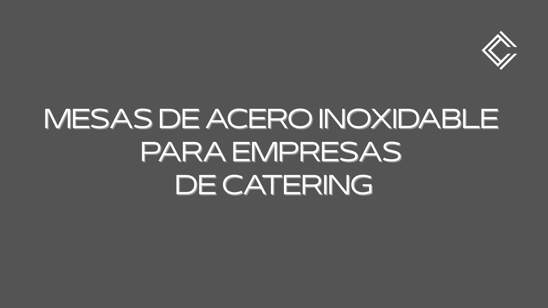 Mesas de acero inoxidable para empresas de catering. La elección estratégica para cocinas profesionales de alto rendimiento.