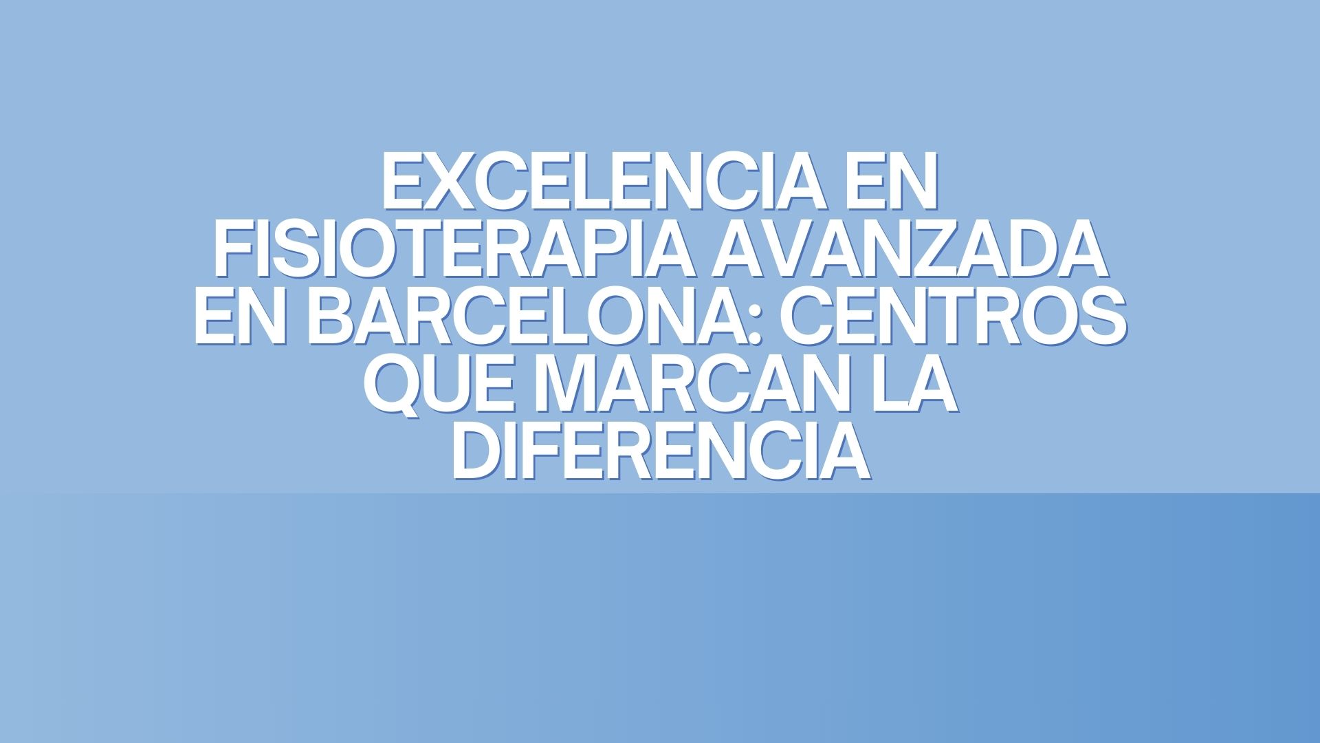 Excelencia en fisioterapia avanzada en Barcelona: centros que marcan la diferencia