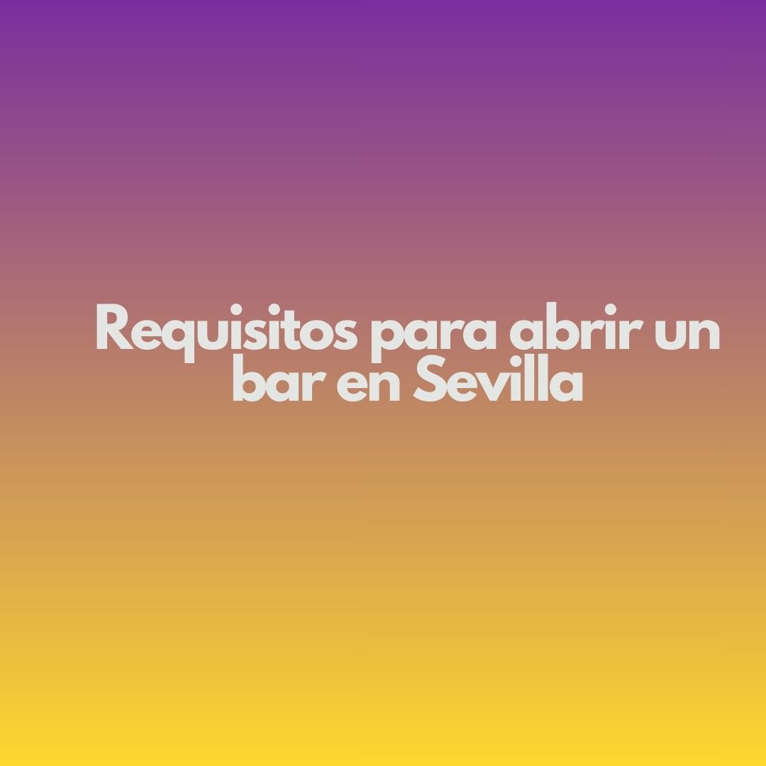 Requisitos para abrir un bar en Sevilla. Pasos necesarios para cumplir con la normativa vigente y consolidar un proyecto sólido.