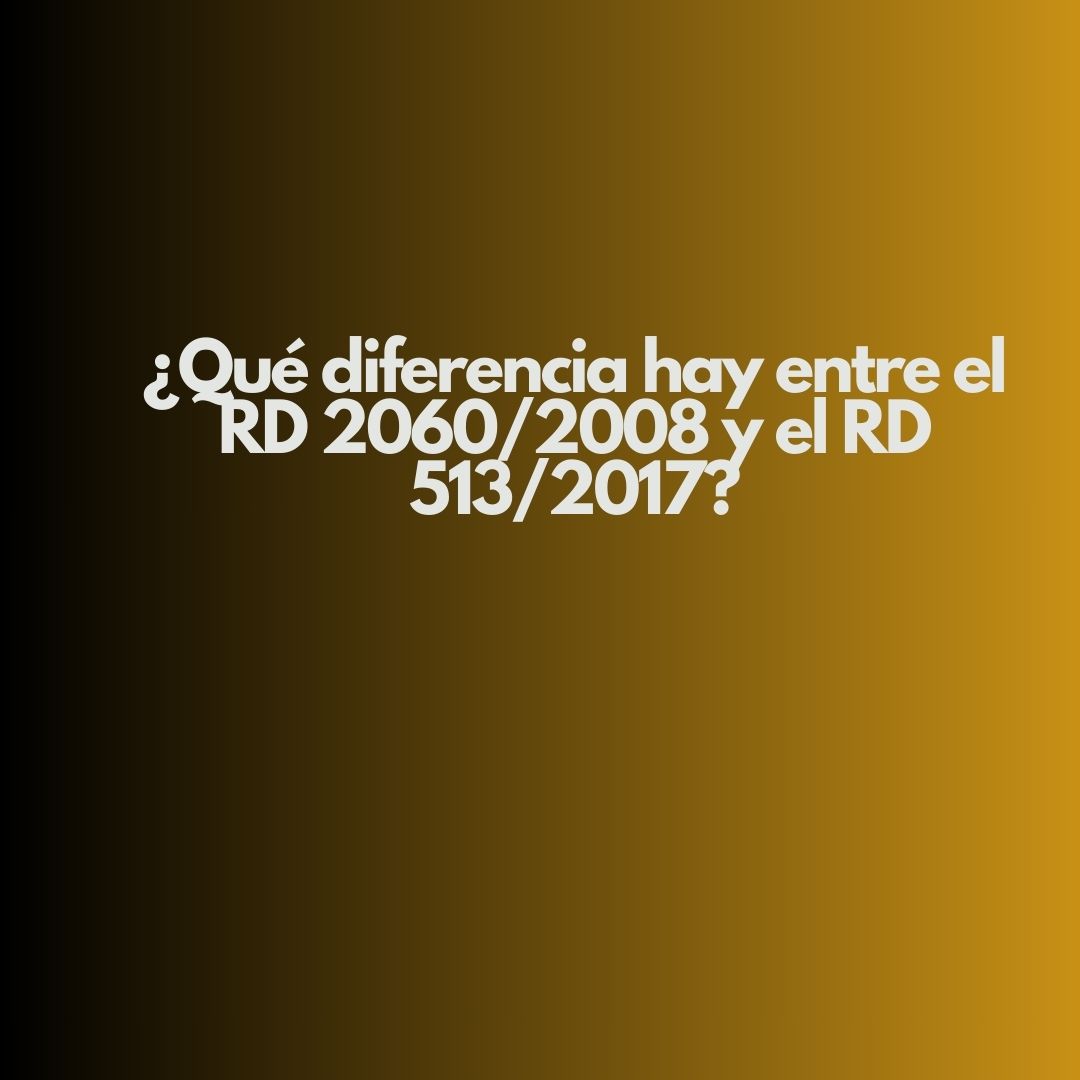 ¿Qué diferencia hay entre el RD 2060/2008 y el RD 513/2017? Normativa española en materia de seguridad industrial y protección contra incendios.