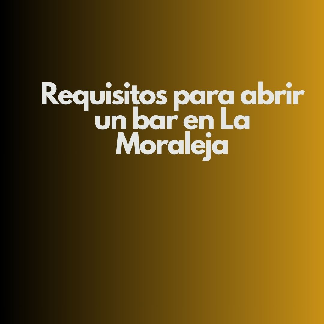 Requisitos para abrir un bar en La Moraleja. Panorama general y exigencia administrativa.