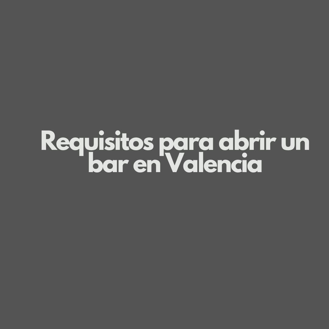 Requisitos para abrir un bar en Valencia. Claves iniciales antes de emprender.