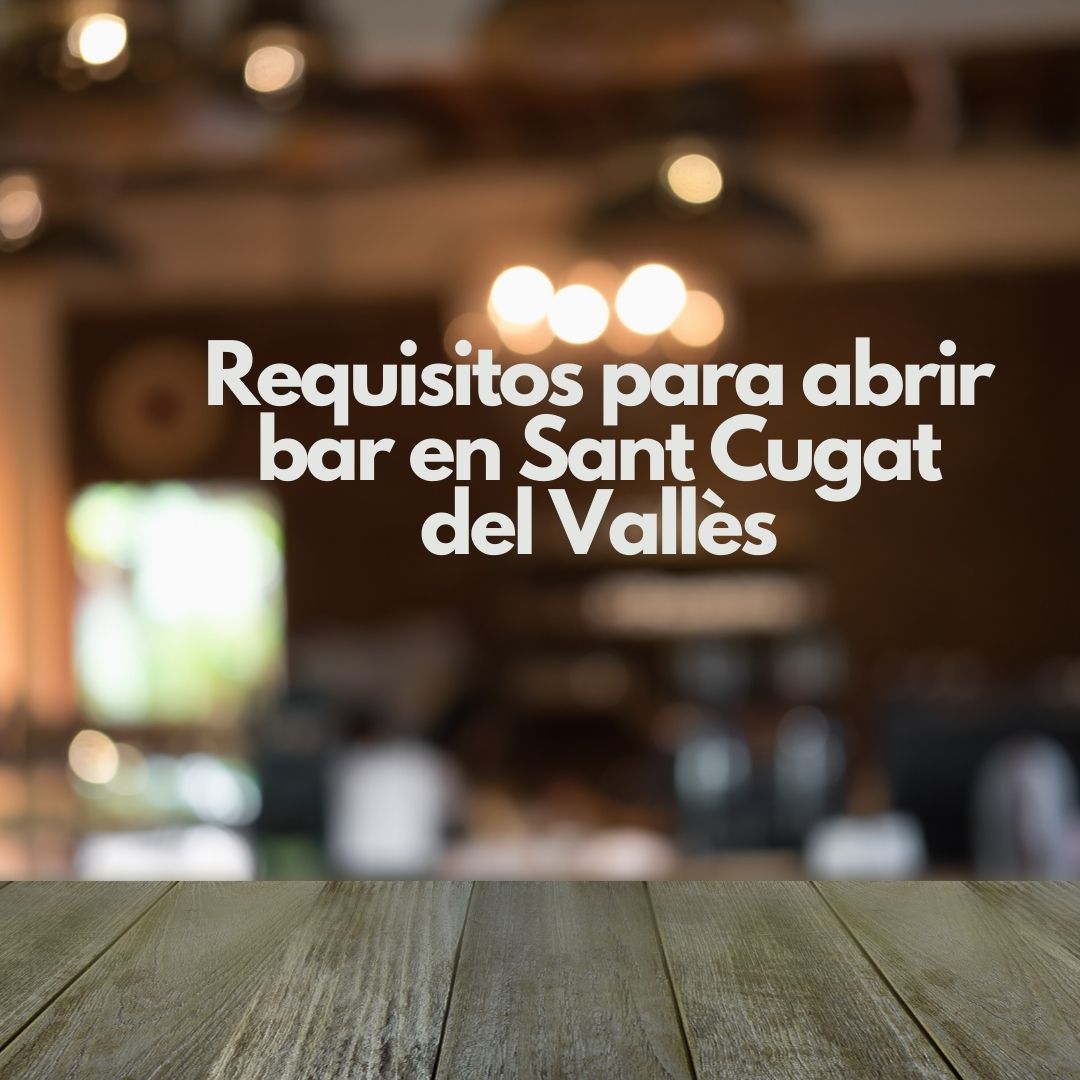 Requisitos para abrir bar en Sant Cugat del Vallès. Guía integral para una apertura segura, rentable y conforme a normativa.